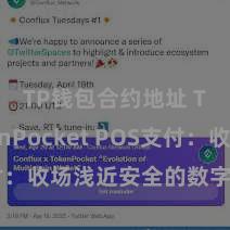 TP钱包合约地址 TokenPocket POS支付：收场浅近安全的数字货币支付